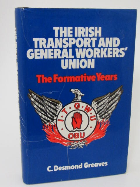 The Irish Transport and General Worker's Union 1909-1923 by Desmond C. Graves