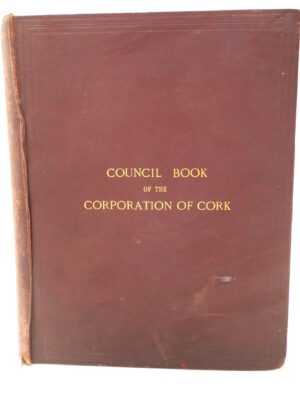 The Council Book of the Corporation of the City of Cork (1876)
